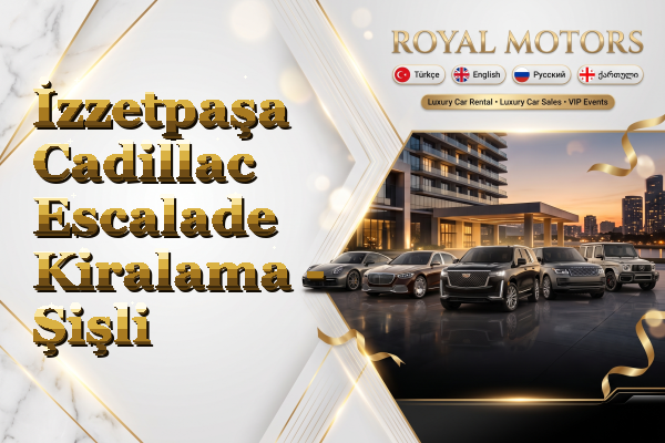 İzzetpaşa Cadillac Escalade Kiralama - Şişli