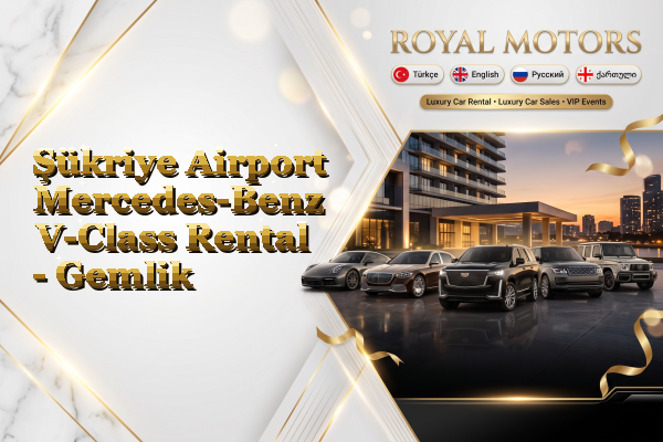 Şükriye Airport Mercedes-Benz V-Class Rental - Gemlik