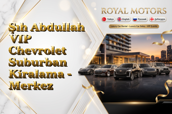 Şıh Abdullah VIP Chevrolet Suburban Kiralama - Merkez
