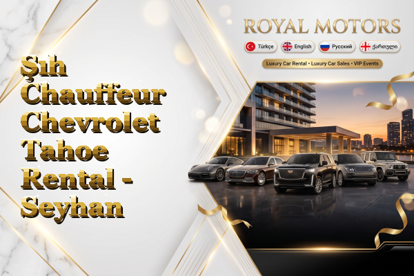 Şıh Chauffeur Chevrolet Tahoe Rental - Seyhan
