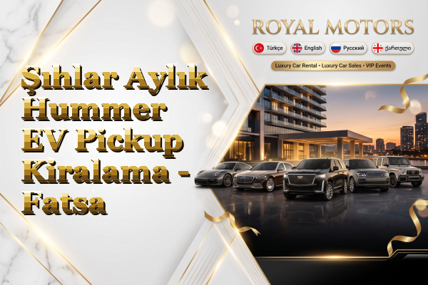 Şıhlar Aylık Hummer EV Pickup Kiralama - Fatsa