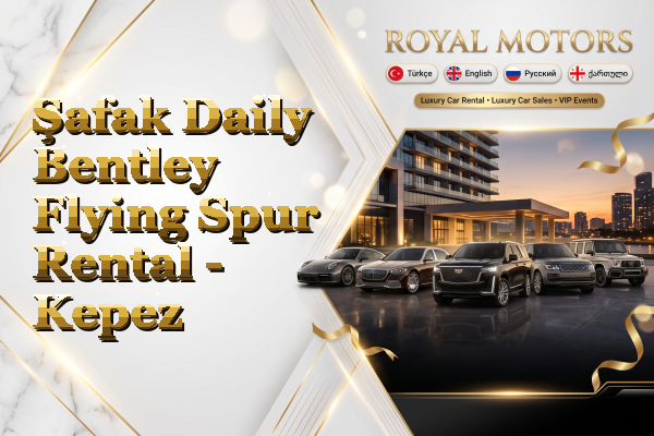Şafak Daily Bentley Flying Spur Rental - Kepez