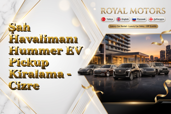 Şah Havalimanı Hummer EV Pickup Kiralama - Cizre