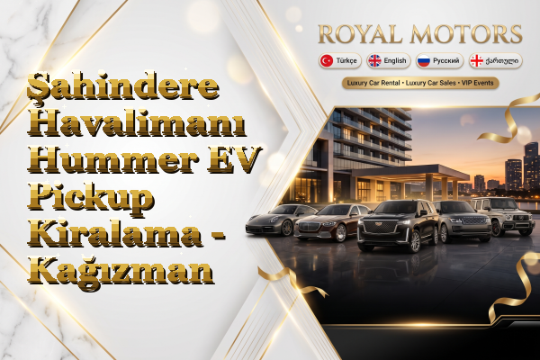 Şahindere Havalimanı Hummer EV Pickup Kiralama - Kağızman