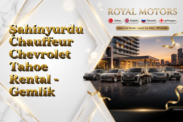 Şahinyurdu Chauffeur Chevrolet Tahoe Rental - Gemlik
