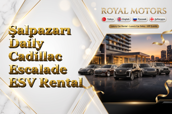 Şalpazarı Daily Cadillac Escalade ESV Rental