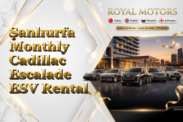 Şanlıurfa Monthly Cadillac Escalade ESV Rental