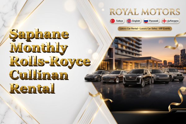 Şaphane Monthly Rolls-Royce Cullinan Rental