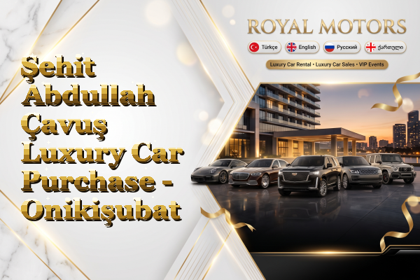 Şehit Abdullah Çavuş Luxury Car Purchase - Onikişubat