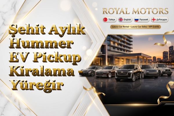 Şehit Aylık Hummer EV Pickup Kiralama - Yüreğir