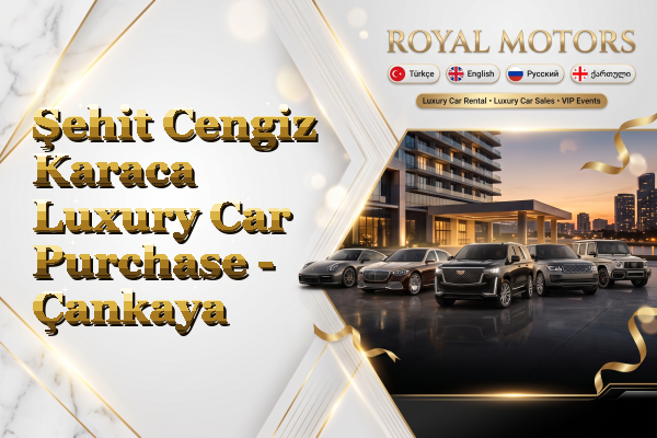 Şehit Cengiz Karaca Luxury Car Purchase - Çankaya