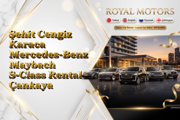 Şehit Cengiz Karaca Mercedes-Benz Maybach S-Class Rental - Çankaya