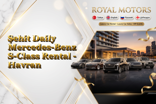 Şehit Daily Mercedes-Benz S-Class Rental - Havran