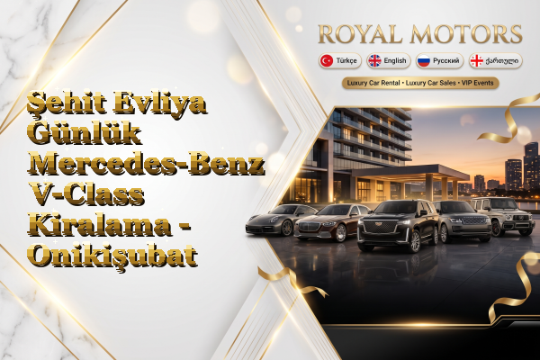 Şehit Evliya Günlük Mercedes-Benz V-Class Kiralama - Onikişubat