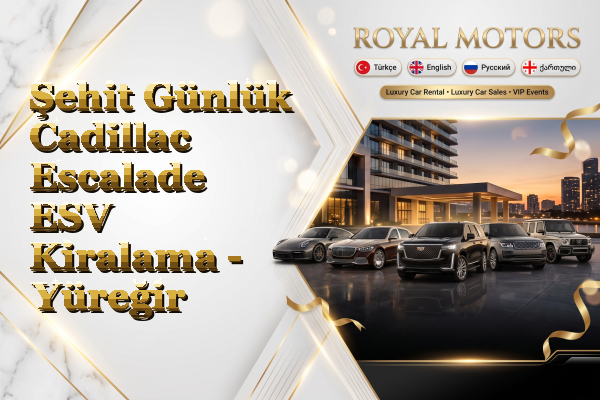 Şehit Günlük Cadillac Escalade ESV Kiralama - Yüreğir