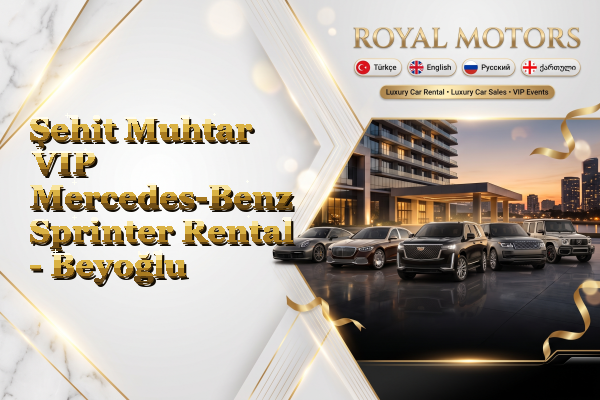 Şehit Muhtar VIP Mercedes-Benz Sprinter Rental - Beyoğlu