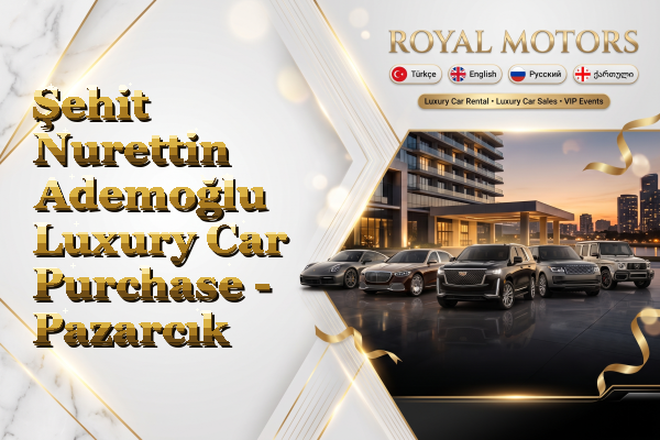 Şehit Nurettin Ademoğlu Luxury Car Purchase - Pazarcık