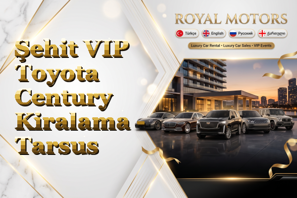 Şehit VIP Toyota Century Kiralama - Tarsus
