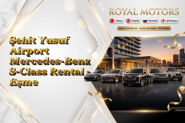 Şehit Yusuf Airport Mercedes-Benz S-Class Rental - Eşme