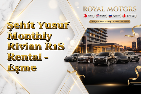 Şehit Yusuf Monthly Rivian R1S Rental - Eşme