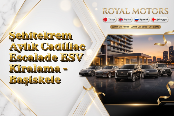 Şehitekrem Aylık Cadillac Escalade ESV Kiralama - Başiskele