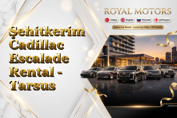 Şehitkerim Cadillac Escalade Rental - Tarsus