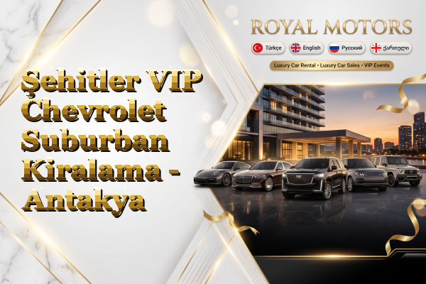 Şehitler VIP Chevrolet Suburban Kiralama - Antakya