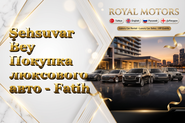 Şehsuvar Bey Покупка люксового авто - Fatih