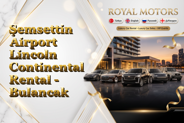 Şemsettin Airport Lincoln Continental Rental - Bulancak