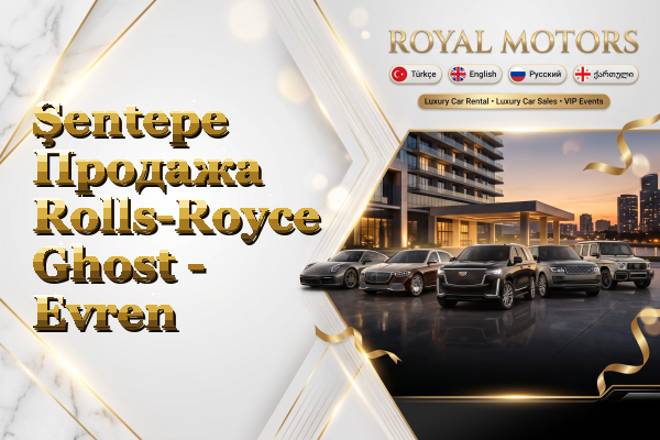 Şentepe Продажа Rolls-Royce Ghost - Evren