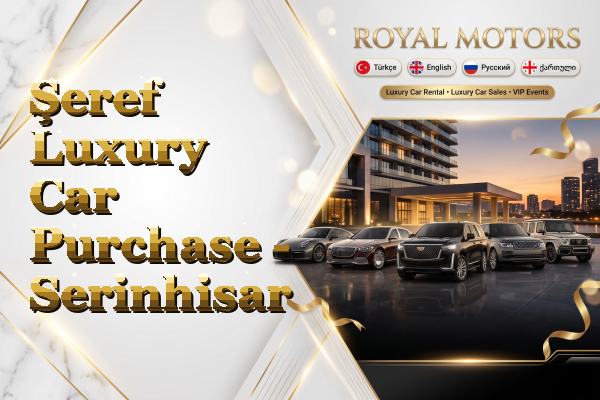 Şeref Luxury Car Purchase - Serinhisar