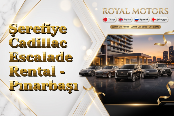 Şerefiye Cadillac Escalade Rental - Pınarbaşı