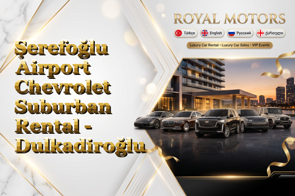 Şerefoğlu Airport Chevrolet Suburban Rental - Dulkadiroğlu