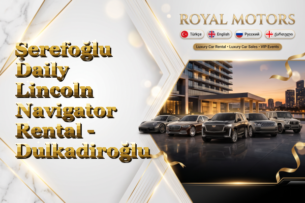Şerefoğlu Daily Lincoln Navigator Rental - Dulkadiroğlu