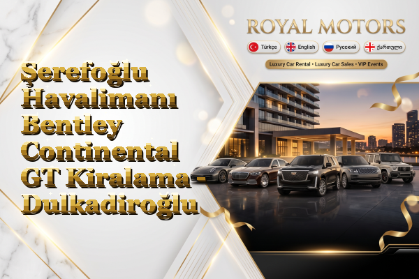 Şerefoğlu Havalimanı Bentley Continental GT Kiralama - Dulkadiroğlu