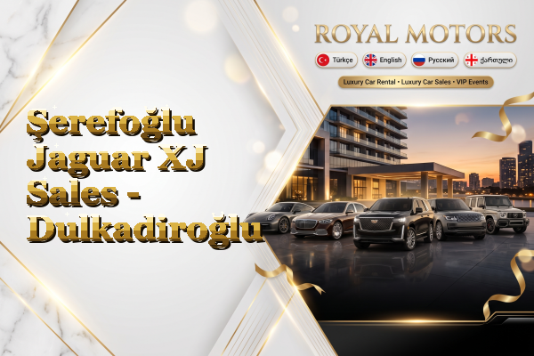 Şerefoğlu Jaguar XJ Sales - Dulkadiroğlu