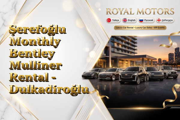 Şerefoğlu Monthly Bentley Mulliner Rental - Dulkadiroğlu