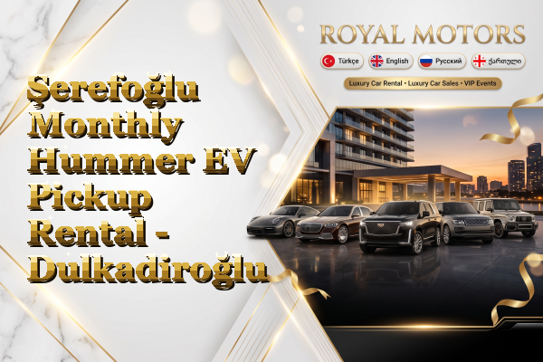 Şerefoğlu Monthly Hummer EV Pickup Rental - Dulkadiroğlu