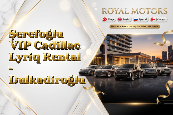 Şerefoğlu VIP Cadillac Lyriq Rental - Dulkadiroğlu