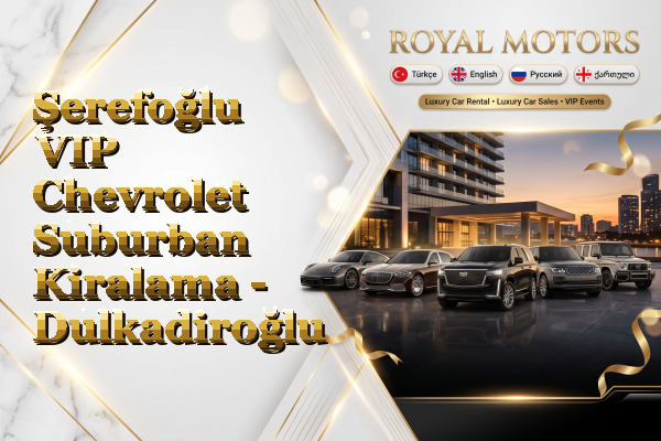 Şerefoğlu VIP Chevrolet Suburban Kiralama - Dulkadiroğlu