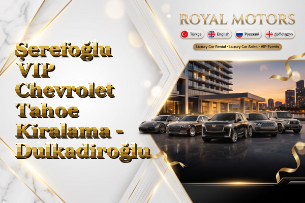 Şerefoğlu VIP Chevrolet Tahoe Kiralama - Dulkadiroğlu