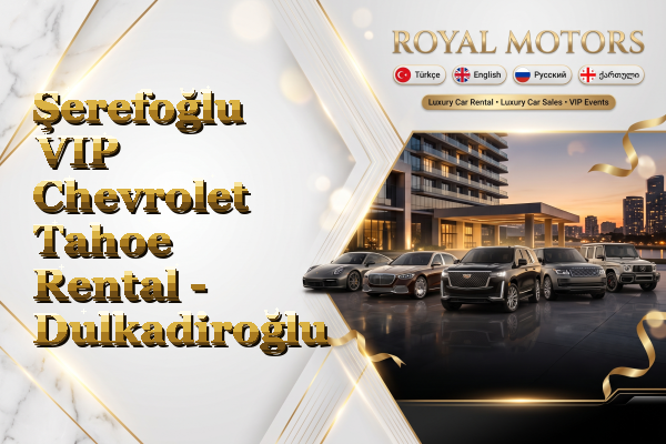 Şerefoğlu VIP Chevrolet Tahoe Rental - Dulkadiroğlu
