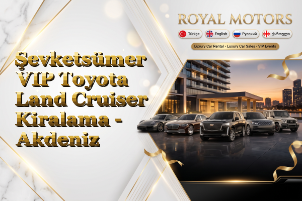 Şevketsümer VIP Toyota Land Cruiser Kiralama - Akdeniz