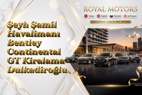 Şeyh Şamil Havalimanı Bentley Continental GT Kiralama - Dulkadiroğlu