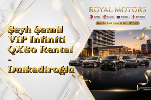 Şeyh Şamil VIP Infiniti QX80 Rental - Dulkadiroğlu