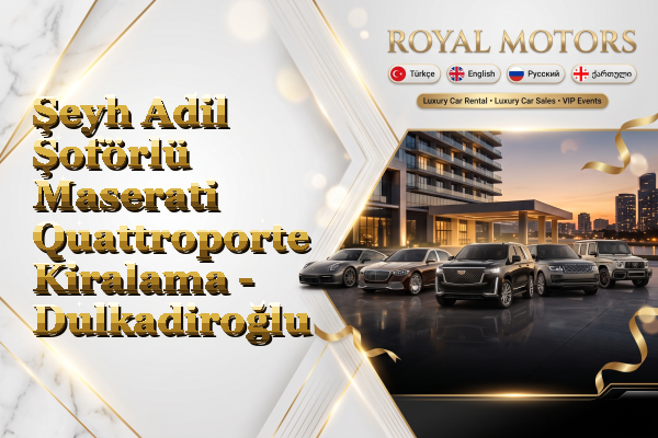Şeyh Adil Şoförlü Maserati Quattroporte Kiralama - Dulkadiroğlu