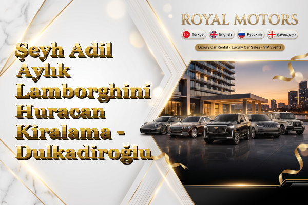Şeyh Adil Aylık Lamborghini Huracan Kiralama - Dulkadiroğlu