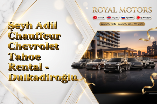Şeyh Adil Chauffeur Chevrolet Tahoe Rental - Dulkadiroğlu