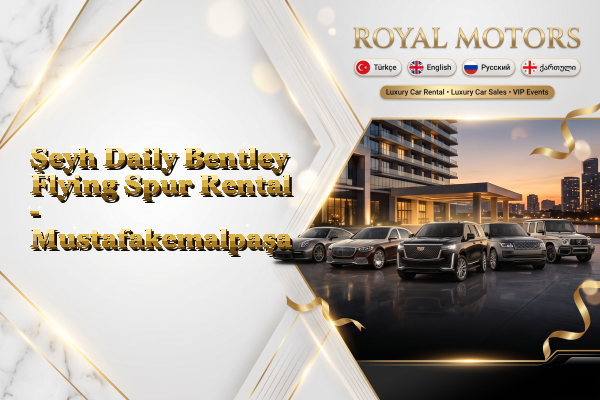 Şeyh Daily Bentley Flying Spur Rental - Mustafakemalpaşa