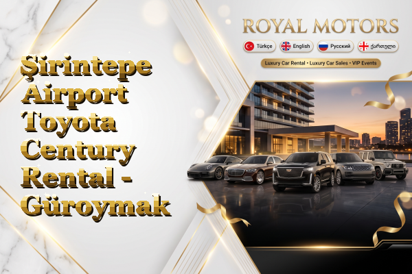 Şirintepe Airport Toyota Century Rental - Güroymak